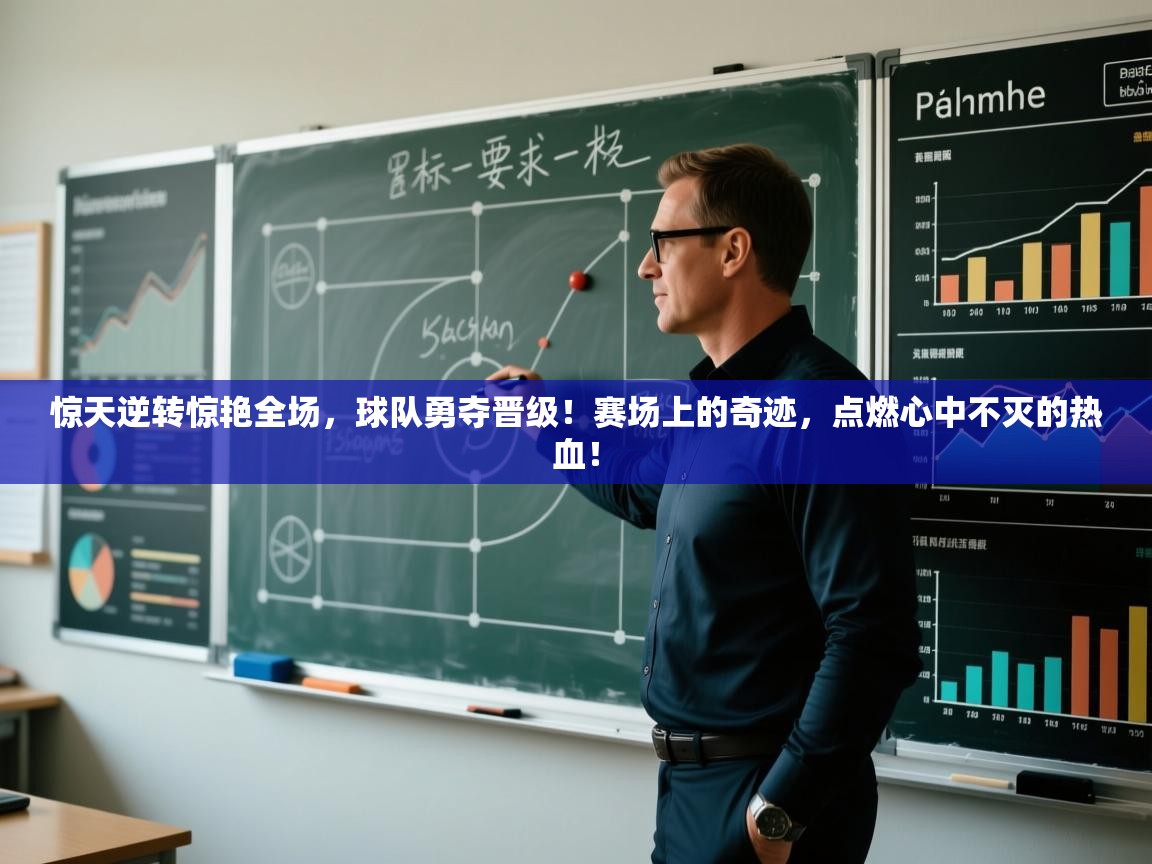 惊天逆转惊艳全场，球队勇夺晋级！赛场上的奇迹，点燃心中不灭的热血！
