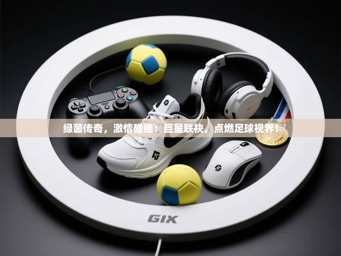 绿茵传奇,激情碰撞:巨星联袂,点燃足球视界! 第2张