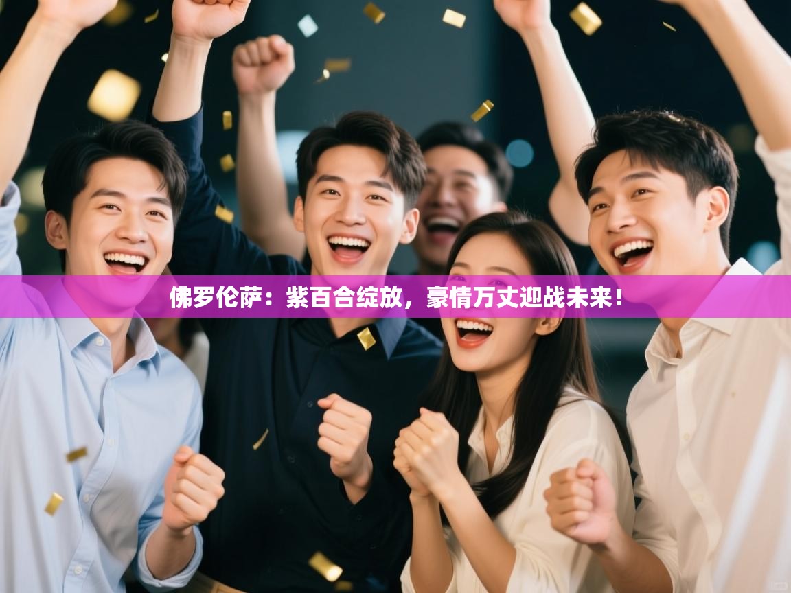 佛罗伦萨：紫百合绽放，豪情万丈迎战未来！